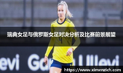 瑞典女足与俄罗斯女足对决分析及比赛前景展望