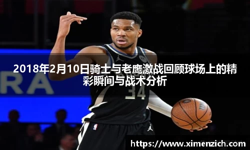 Bwin体育2018年2月10日骑士与老鹰激战回顾球场上的精彩瞬间与战术分析