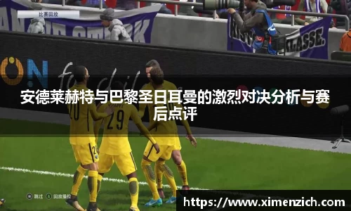 Bwin体育安德莱赫特与巴黎圣日耳曼的激烈对决分析与赛后点评