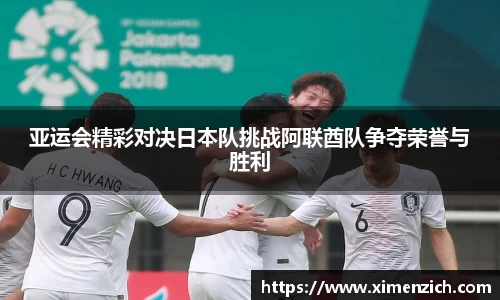 Bwin体育亚运会精彩对决日本队挑战阿联酋队争夺荣誉与胜利